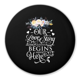 Our Love Story Begins Here Ceramic Knob