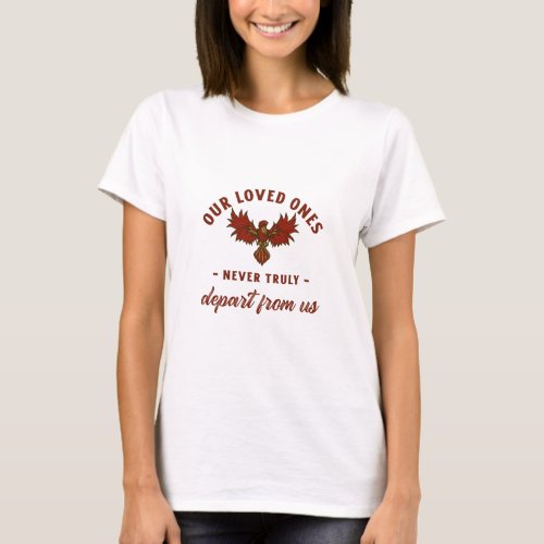 Our Loved Ones Never Truly Depart From Us Phoenix T_Shirt