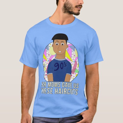 Our Moms Gave Us These Haircuts T_Shirt