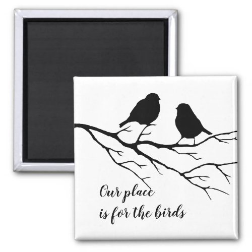 Our place is for the birds Quote for Birders Magnet