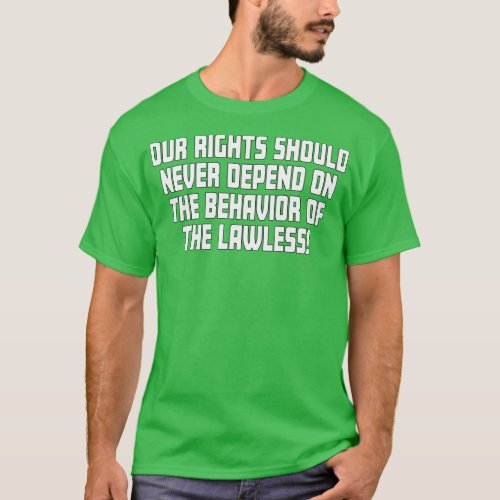 Our Rights Should Never Depend On The Behavior Of  T_Shirt