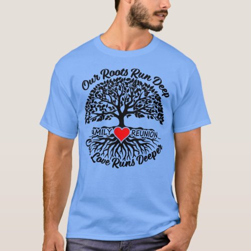 Our Roots Run Deep Our Love Runs Deeper Family Reu T_Shirt