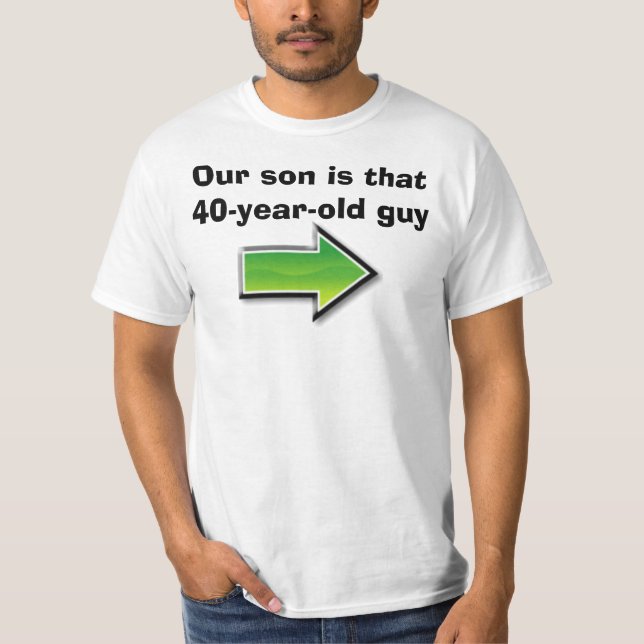Our son is that 40-year-old guy T-Shirt (Front)