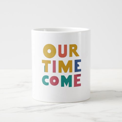 Our time come giant coffee mug