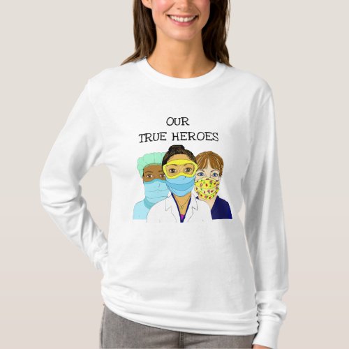Our True Heroes  Health Care Workers T_Shirt