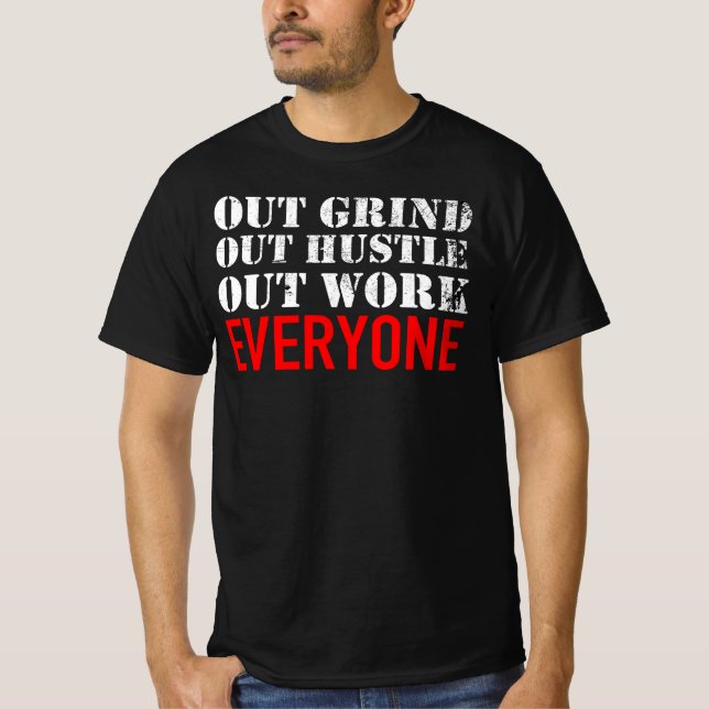 Out Grind Out Hustle Out Work Everyone T-Shirt (Front)
