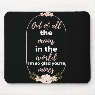 Out Of All The Moms In The World I'm So Glad Mouse Pad