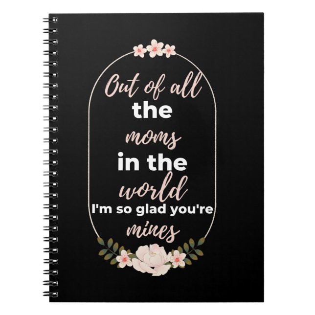 Out Of All The Moms In The World I'm So Glad Notebook (Front)