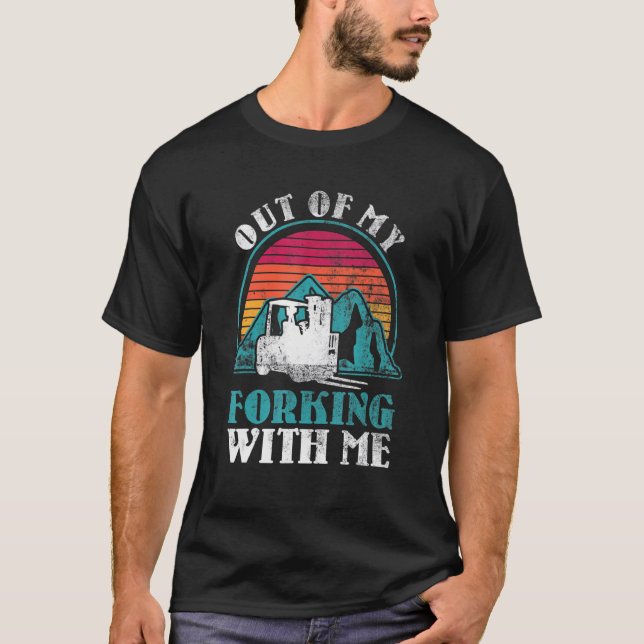 Out Of My Forking Way Forklift Driver Forklift Ope T-Shirt (Front)