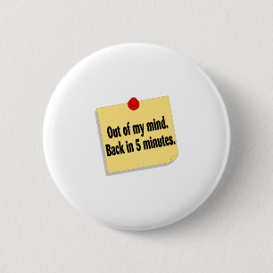 Out Of My Mind Back In 5 Minutes Button