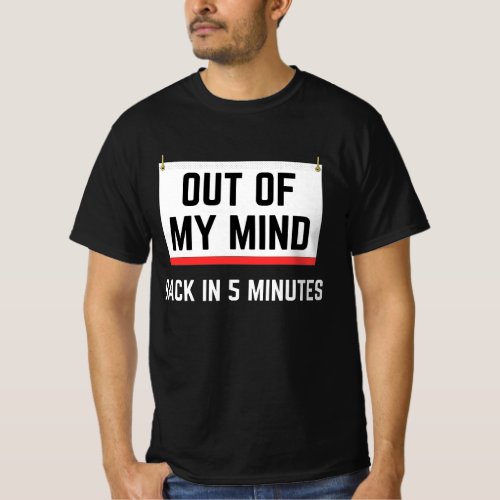 Out Of My Mind Back In 5 Minutes Funny Sayings T_Shirt