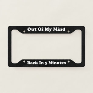 Out Of My Mind Back In 5 Minutes License Plate Frame