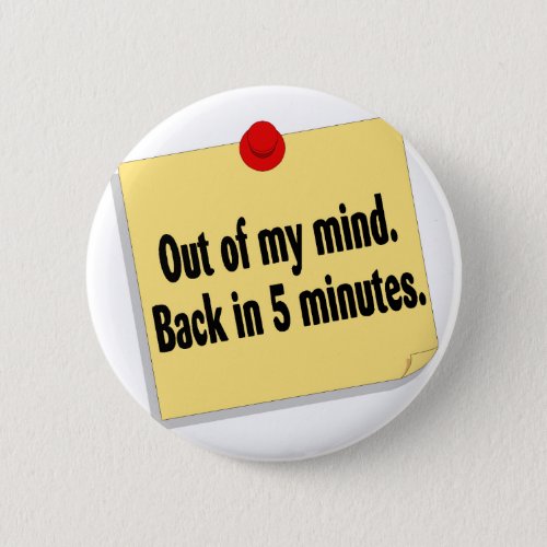 Out Of My Mind Back In 5 Minutes Pinback Button