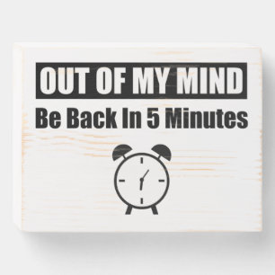 Out Of My Mind - Be Back In 5 Minutes Wooden Box Sign