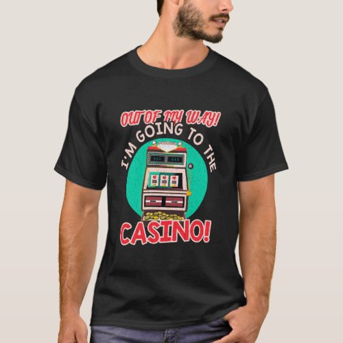 Out Of My Way Going To Casino Gift Slot Machine Ga T_Shirt