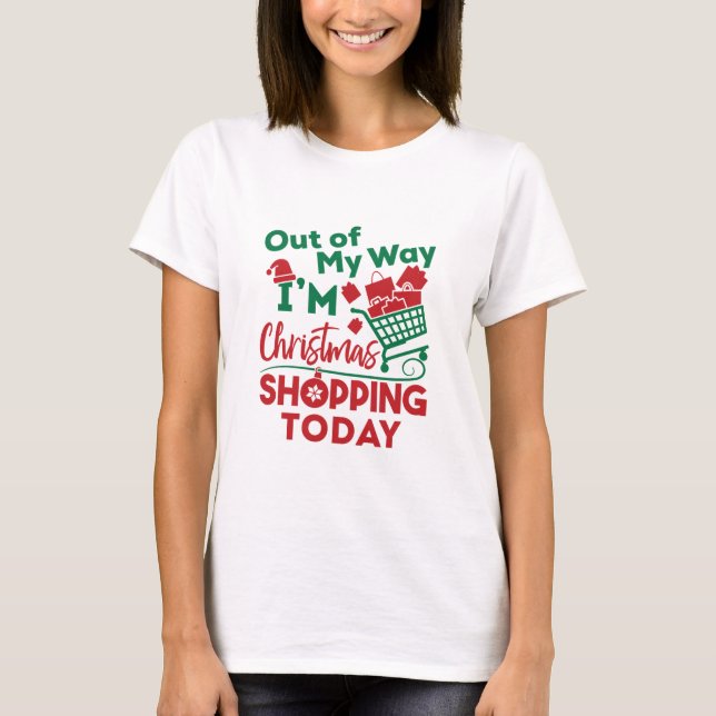 Out of My Way I'm Christmas Shopping Today T-Shirt (Front)