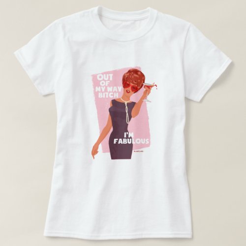 Out of my Way Im fabulous T_Shirt