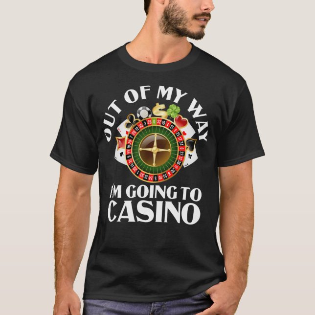 Out Of My Way Im Going To Casino Funny Casino Gam T-Shirt (Front)
