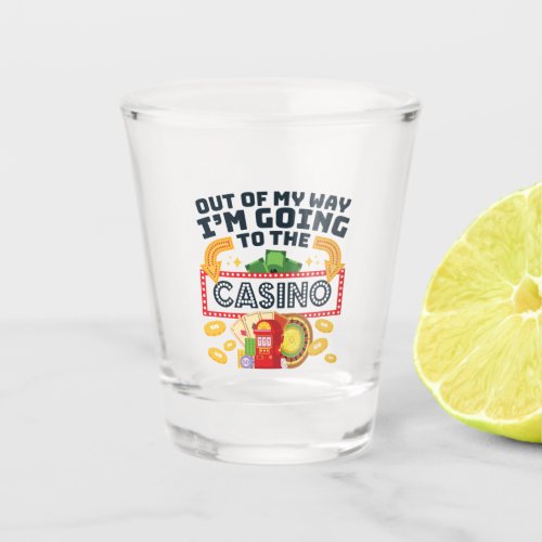 Out of My Way Im Going to the Casino Gambler Shot Glass