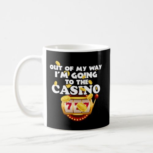 Out Of My Way IM Going To The Casino Las Vegas Ga Coffee Mug