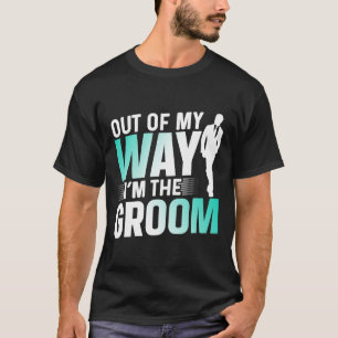 Out Of My Way I'm The Groom Bachelor Party Sayings T-Shirt