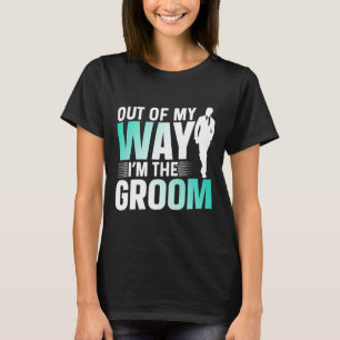 Out Of My Way I'm The Groom Bachelor Party Sayings T-Shirt