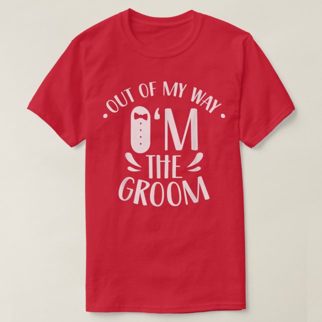 Out Of My Way Im The Groom Sayings Bachelor Weddin T-Shirt (Design Front)