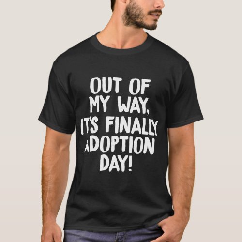 Out of My Way Its Finally Adoption Day Family T_Shirt