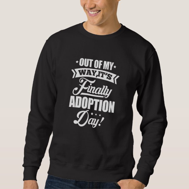 Out Of My Way, It's Finally Adoption Day Foster Ch Sweatshirt (Front)