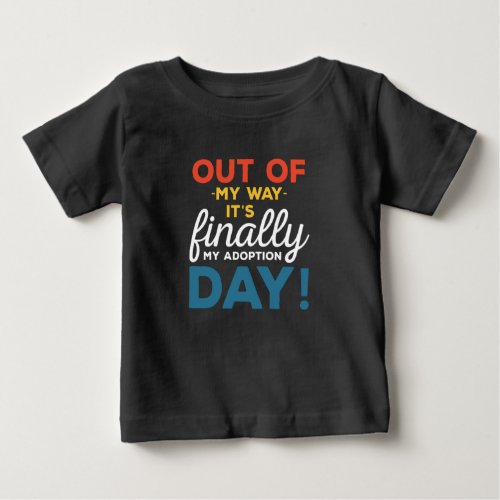Out Of My Way Its Finally My Adoption Day Baby T_Shirt