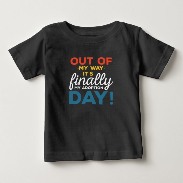 Out Of My Way Its Finally My Adoption Day Baby T-Shirt (Front)