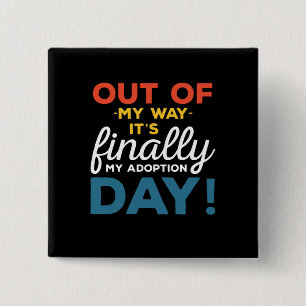 Out Of My Way Its Finally My Adoption Day Button