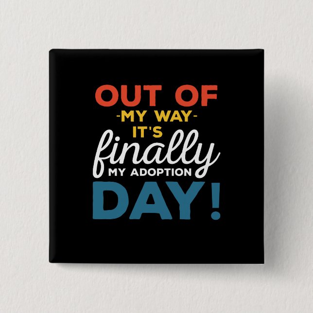 Out Of My Way Its Finally My Adoption Day Button (Front)