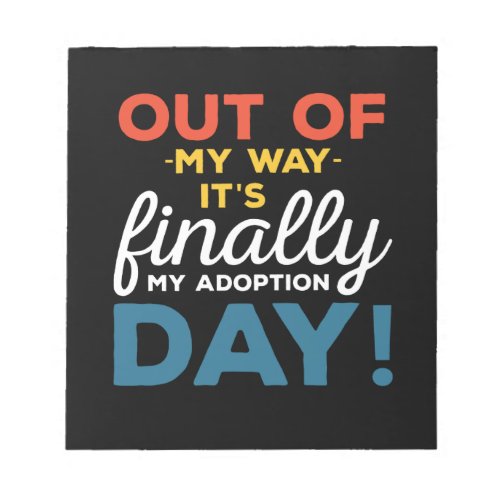 Out Of My Way Its Finally My Adoption Day Notepad