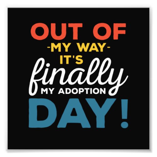 Out Of My Way Its Finally My Adoption Day Photo Print
