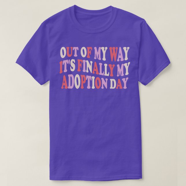 Out of my way its finally my adoption day T-Shirt (Design Front)