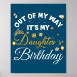 Out of my way It's My Daughter's Birthday  Poster<br><div class="desc">Out of my way It's My Daughter's Birthday Gift. Perfect gift for your dad,  mom,  papa,  men,  women,  friend and family members on Thanksgiving Day,  Christmas Day,  Mothers Day,  Fathers Day,  4th of July,  1776 Independent day,  Veterans Day,  Halloween Day,  Patrick's Day</div>