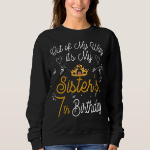 Out Of My Way It's My Sister's 7th Birthday Sweatshirt