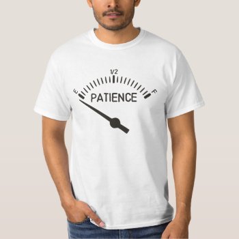 Out Of Patience Gas Gauge T-shirt by The_Shirt_Yurt at Zazzle