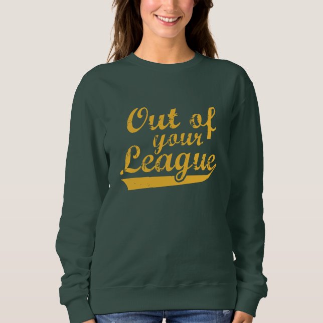 Out Of Your League Sweatshirt (Front)