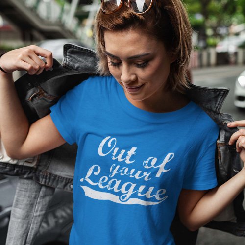 Out Of Your League T_Shirt