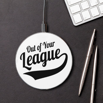 Out Of Your League Wireless Phone Charger by SpoofTshirts at Zazzle
