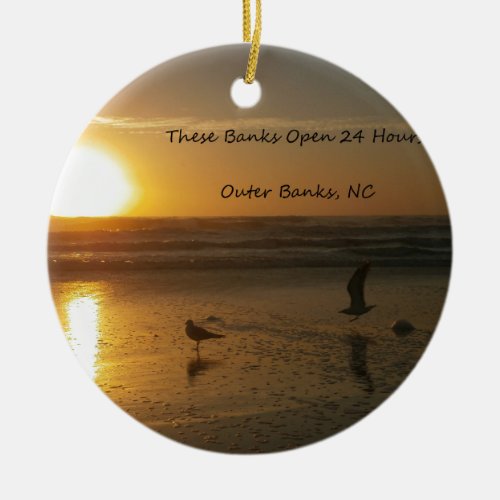 Outer Banks Sunrise  These Banks Open 24 Hours Ceramic Ornament