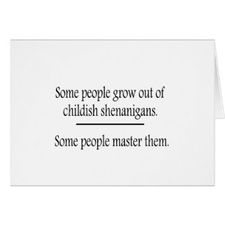 Outgrow Childish Shenanigans