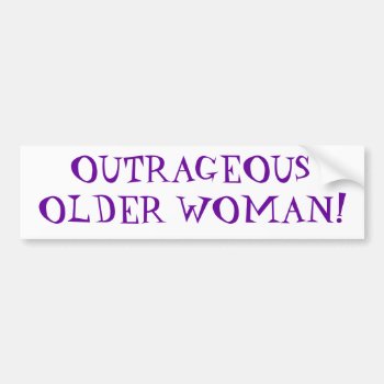 Outrageous Older Woman Bumper Sticker by hueylong at Zazzle