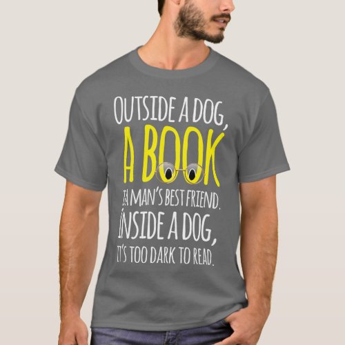 Outside a dog a book is a mans best friend Funny  T_Shirt