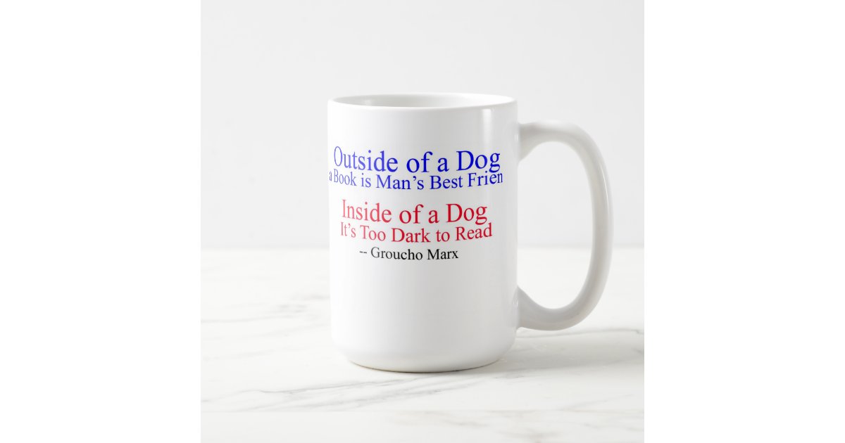 Outside of a Dog, great quote from Groucho Marx Coffee Mug | Zazzle.com