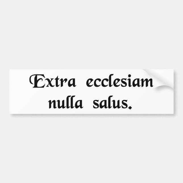 Outside the Church there is no salvation. Bumper Sticker (Front)