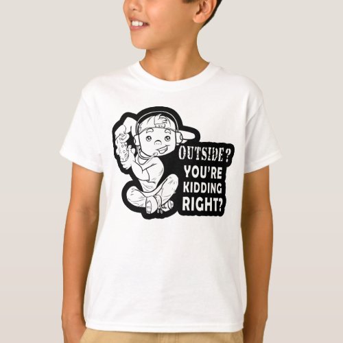 Outside Youre Kidding Right Funny Gaming Design T_Shirt