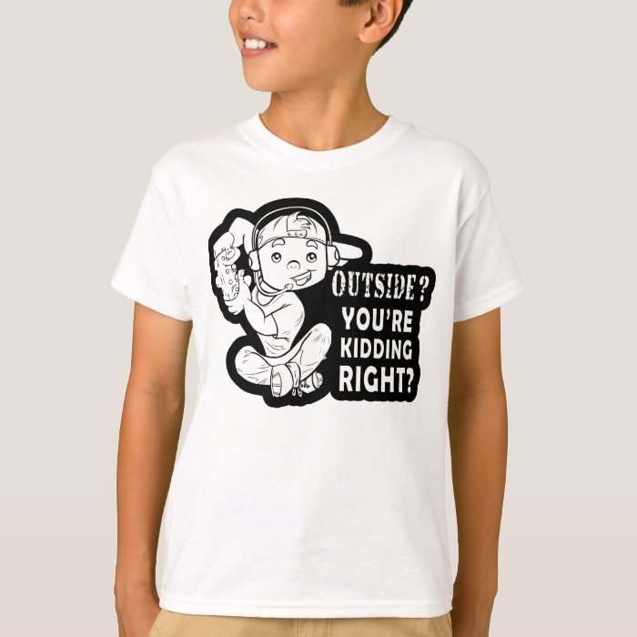 Outside? You're Kidding Right Funny Gaming Design T-Shirt | Zazzle